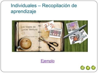 Individuales – Recopilación de
aprendizaje




             Ejemplo
 