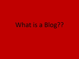 What is a Blog??
 