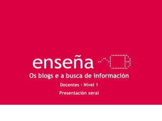 Os blogs e a busca de información Docentes - Nivel 1 Presentación xeral 