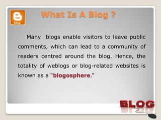 What Is A Blog ?

   Many blogs enable visitors to leave public
comments, which can lead to a community of
readers centred...