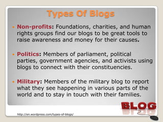 Types Of Blogs
   Non-profits: Foundations, charities, and human
    rights groups find our blogs to be great tools to
  ...