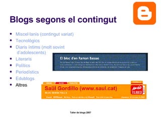 Blogs segons el contingut Miscel·lanis  ( contingut   variat ) Tecnològics Diaris   íntims  ( molt   sovint  d’adolescents) Literaris Polítics Periodístics Edublogs Altres 