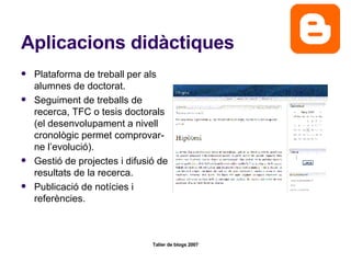 Aplicacions didàctiques Plataforma de treball per als alumnes de doctorat. Seguiment de treballs de recerca, TFC o tesis doctorals (el desenvolupament a nivell cronològic permet comprovar-ne l’evolució). Gestió de projectes i difusió de resultats de la recerca. Publicació de notícies i referències.  