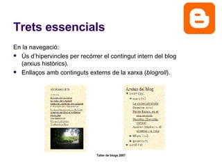 Trets essencials En la navegació: Ús d’hipervincles per recórrer el contingut intern del blog (arxius històrics). Enllaços amb continguts externs de la xarxa ( blogroll ).  