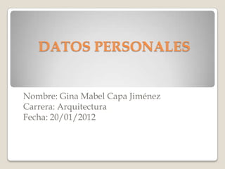 DATOS PERSONALES


Nombre: Gina Mabel Capa Jiménez
Carrera: Arquitectura
Fecha: 20/01/2012
 