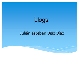 blogs

Julián esteban Díaz Díaz
 