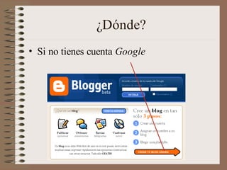 ¿Dónde?
• Si no tienes cuenta Google
 