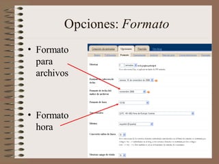 Opciones: Formato
• Formato
  para
  archivos



• Formato
  hora
 
