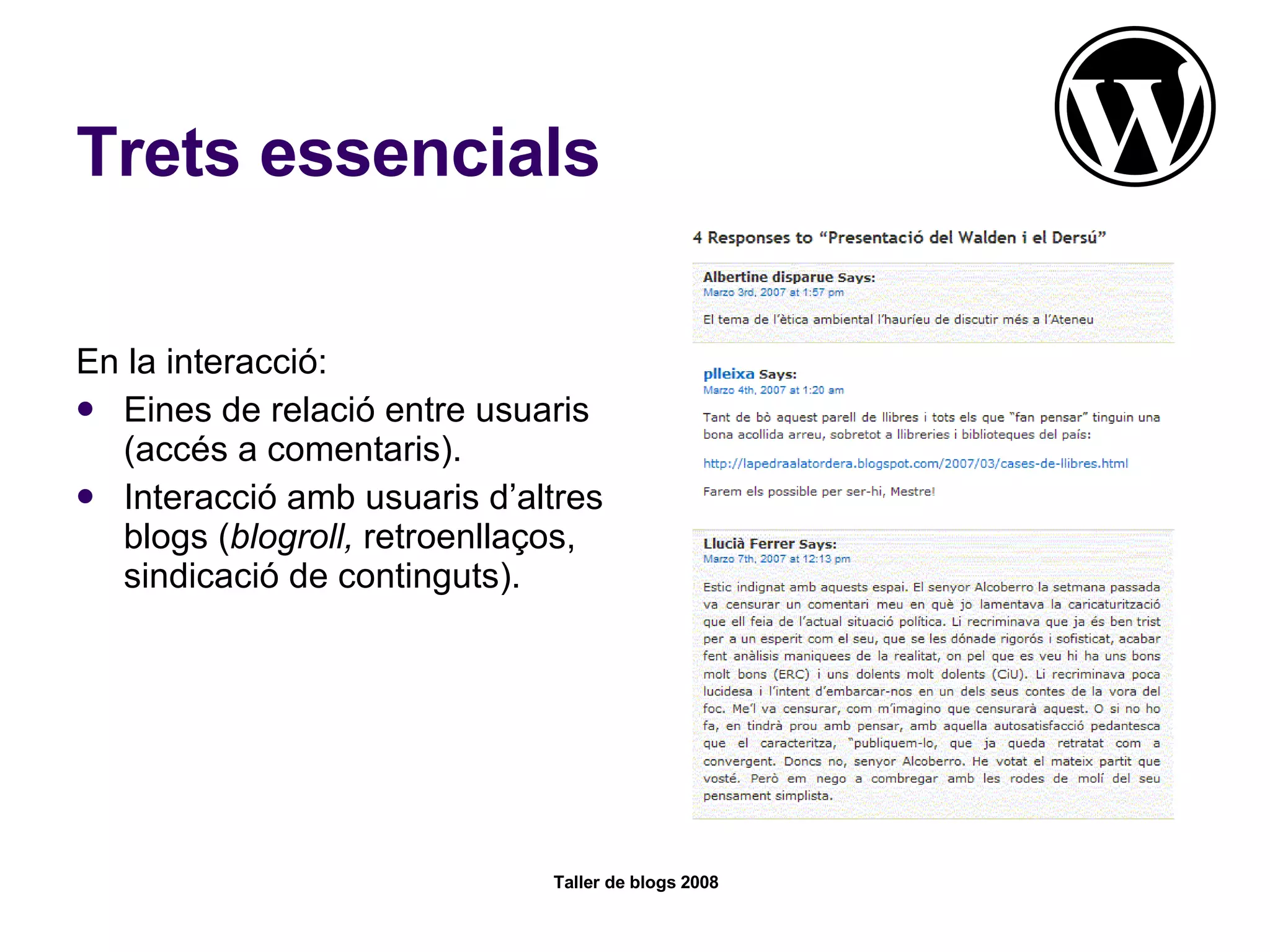 Trets essencials En la interacció: Eines de relació entre usuaris (accés a comentaris). Interacció amb usuaris d’altres blogs ( blogroll,  retroenllaços, sindicació de continguts).  