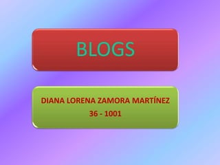 BLOGS

DIANA LORENA ZAMORA MARTÍNEZ
          36 - 1001
 