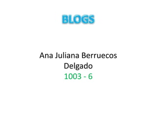 Ana Juliana Berruecos
       Delgado
       1003 - 6
 