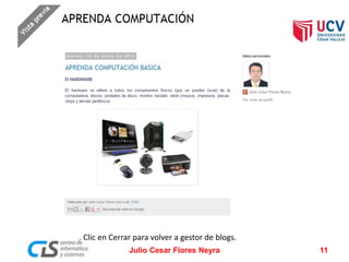 . Clic en Cerrar para volver a gestor de blogs.
Julio Cesar Flores Neyra 11
 