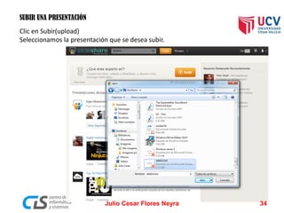 SUBIR UNA PRESENTACIÓN
Clic en Subir(upload)
Seleccionamos la presentación que se desea subir.
Julio Cesar Flores Neyra 34
 