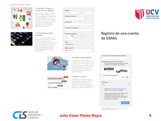 Registro de una cuenta
de GMAIL
Julio Cesar Flores Neyra 6
 