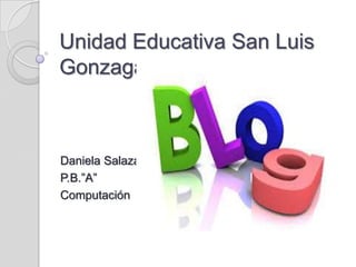 Unidad Educativa San Luis
Gonzaga

Daniela Salazar
P.B.”A”
Computación

 