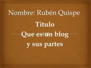 Titulo
Que es un blog
y sus partes

 