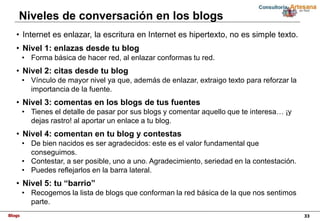 Blogs 33
Niveles de conversación en los blogs
• Internet es enlazar, la escritura en Internet es hipertexto, no es simple ...