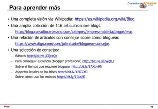 Blogs 40
Para aprender más
• Una completa visión vía Wikipedia: https://es.wikipedia.org/wiki/Blog
• Una amplia colección ...
