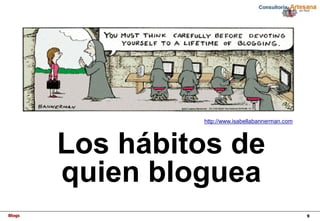 Blogs 9
Los hábitos de
quien bloguea
http://www.isabellabannerman.com
 