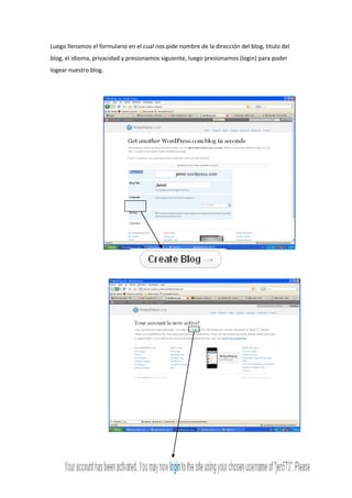 Luego llenamos el formulario en el cual nos pide nombre de la dirección del blog, titulo del
blog, el idioma, privacidad y presionamos siguiente, luego presionamos (login) para poder
logear nuestro blog.
 