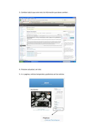 3.- Cambiar todo lo que este mal o la información que desee cambiar .
4.- Presione actualizar, ver sitio
5.- Ir a paginas, noticias temporales y podremos ver las noticias.
 