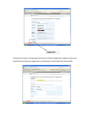 Para poner una clave es mejor poner primero un número y luego letras, luego se enviara una
confirmación al correo que registramos y actualizamos la información de nuestro perfil.
 