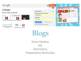 Blogs
Dulce Medina
101
Informática
Preparatoria Xochicalco
 