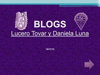 BLOGS
Lucero Tovar y Daniela Luna
19/11/15
 
