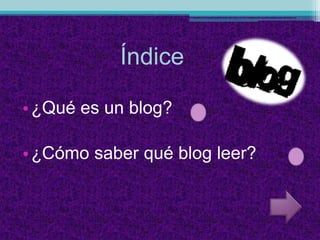 Índice
•¿Qué es un blog?
•¿Cómo saber qué blog leer?