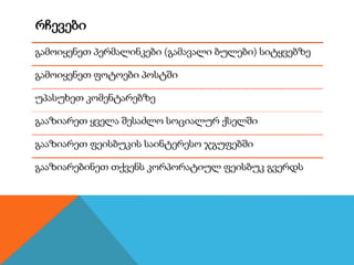 რჩევები
გამოიყენეთ პერმალინკები (გამავალი ბულები) სიტყვებზე
გამოიყენეთ ფოტოები პოსტში
უპასუხეთ კომენტარებზე
გააზიარეთ ყველა შესაძლო სოციალურ ქსელში
გააზიარეთ ფეისბუკის საინტერესო ჯგუფებში
გააზიარებინეთ თქვენს კორპორატიულ ფეისბუკ გვერდს
 