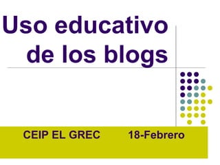 Uso educativo
de los blogs
CEIP EL GREC 18-Febrero
 