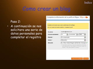 Como crear un blog
Paso 2:
• A continuación se nos
solicitara una serie de
datos personales para
completar el registro
Indice
 