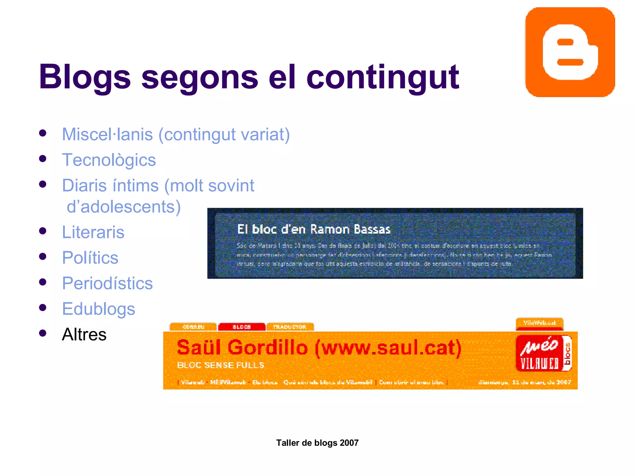 Blogs segons el contingut Miscel·lanis  ( contingut   variat ) Tecnològics Diaris   íntims  ( molt   sovint  d’adolescents) Literaris Polítics Periodístics Edublogs Altres 