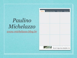 Paulino
 Michelazzo
www.michelazzo.blog.br
 