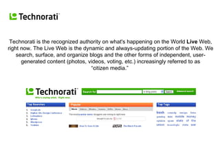 Technorati is the recognized authority on what's happening on the World  Live  Web, right now. The Live Web is the dynamic...