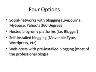 Four Options <ul><li>Social-networks with blogging (LiveJournal, MySpace, Yahoo’s 360 Degrees)‏ </li></ul><ul><li>Hosted b...