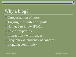 Why a blog? Categorization of posts Tagging the content of posts No need to know HTML Role of hyperlink Interactivity with reader Frequency & currency of content Blogging community 