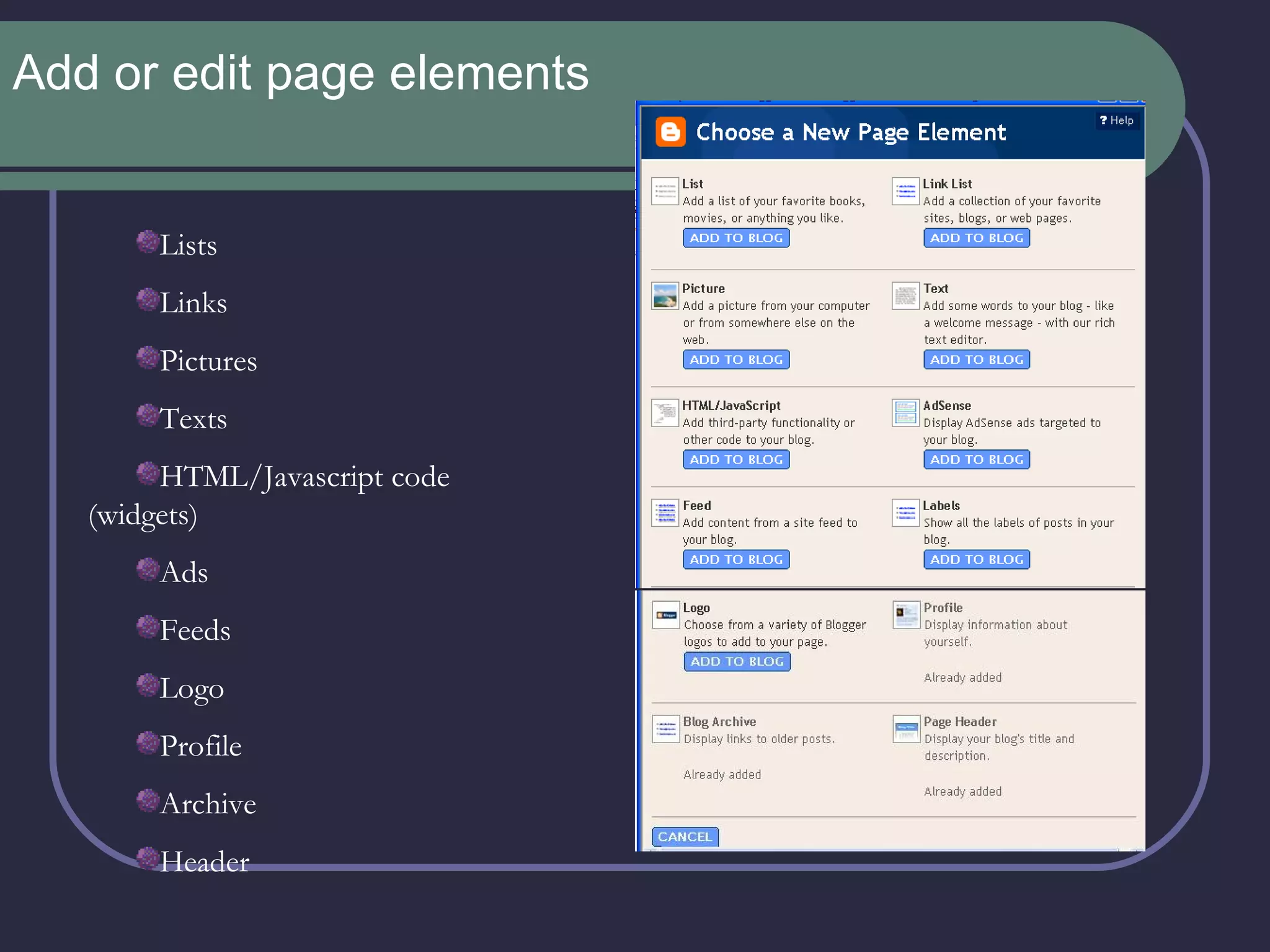 Add or edit page elements Lists Links Pictures Texts HTML/Javascript code (widgets) Ads Feeds Logo Profile Archive Header 