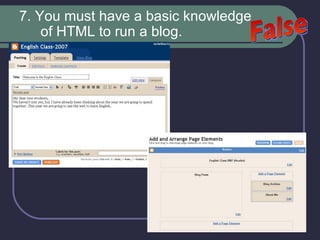 7. You must have a basic knowledge of HTML to run a blog. False 
