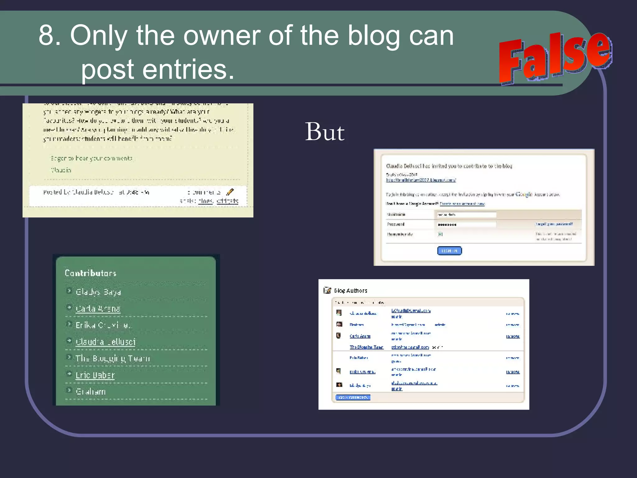 8. Only the owner of the blog can post entries. But False 