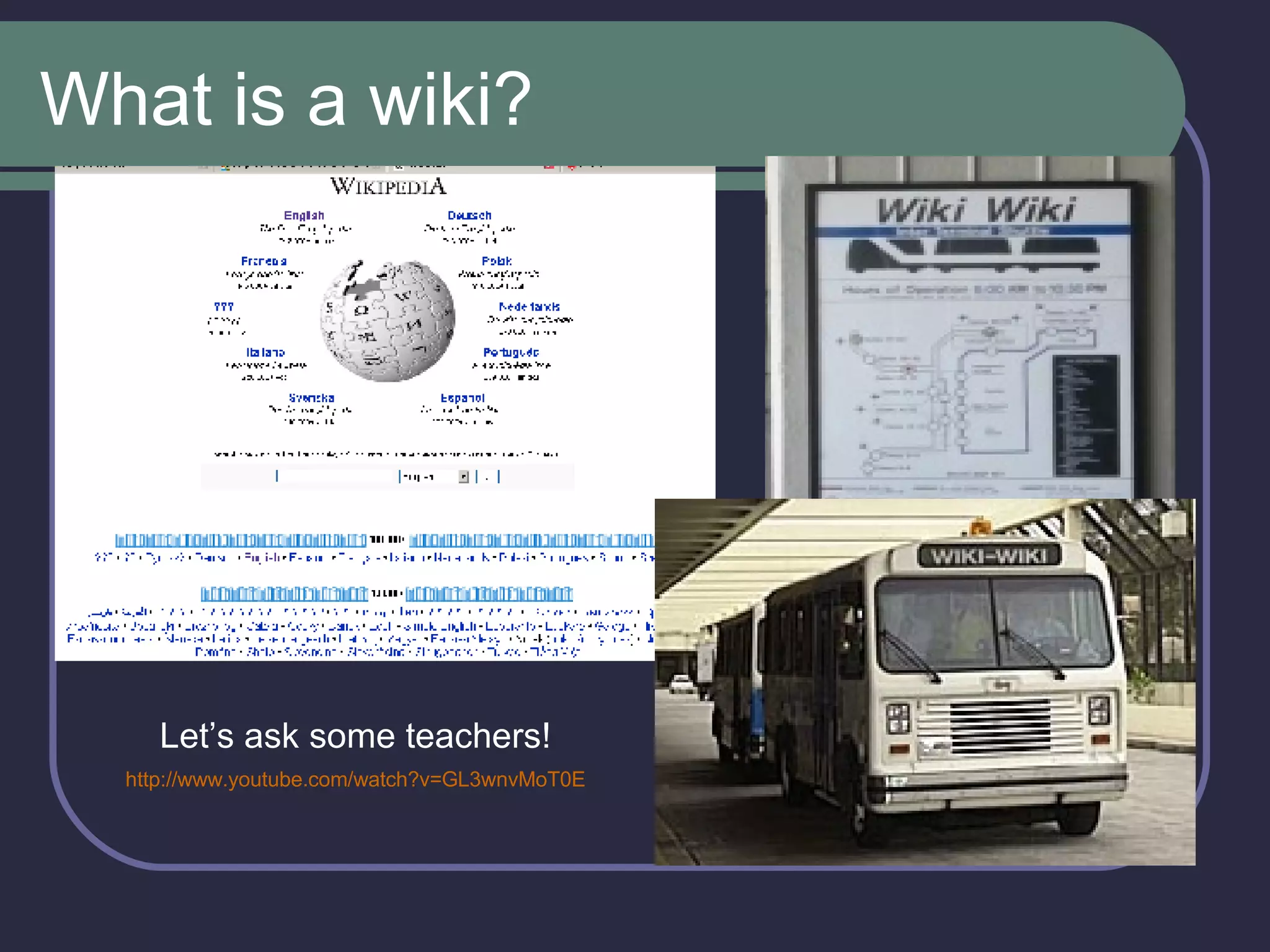 What is a wiki? Let’s ask some teachers!   http://www.youtube.com/watch?v=GL3wnvMoT0E   