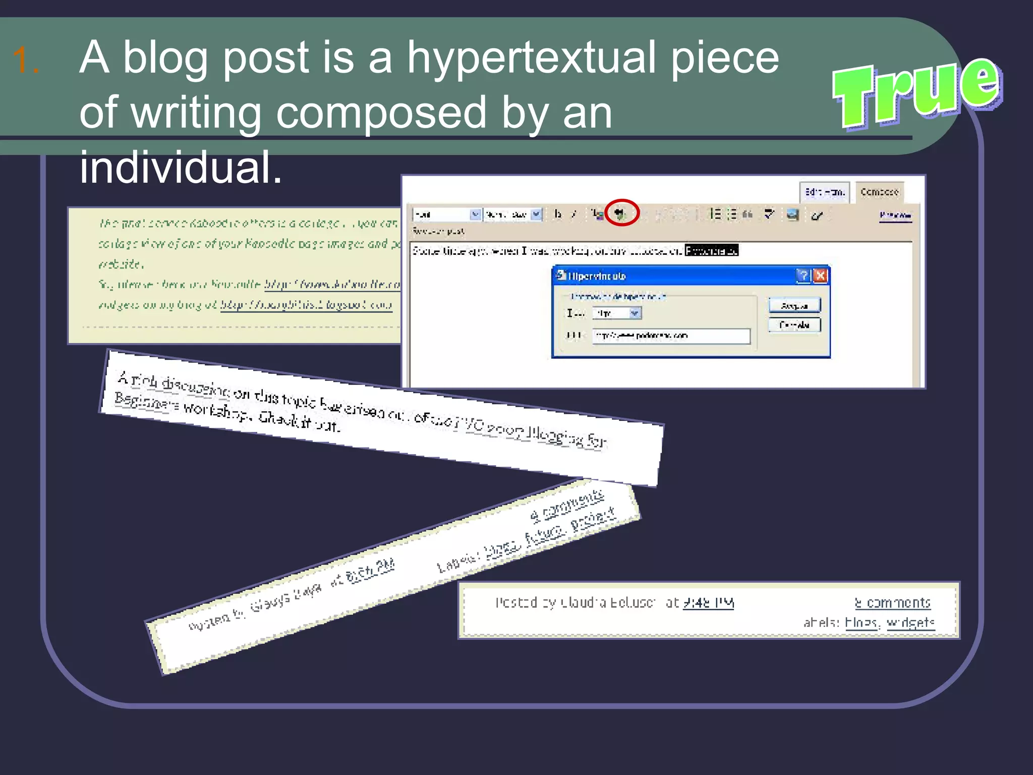 A blog post is a hypertextual piece of writing composed by an individual.  True 