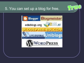 5. You can set up a blog for free.  True 