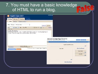 7. You must have a basic knowledge of HTML to run a blog. False 