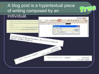 A blog post is a hypertextual piece of writing composed by an individual.  True 