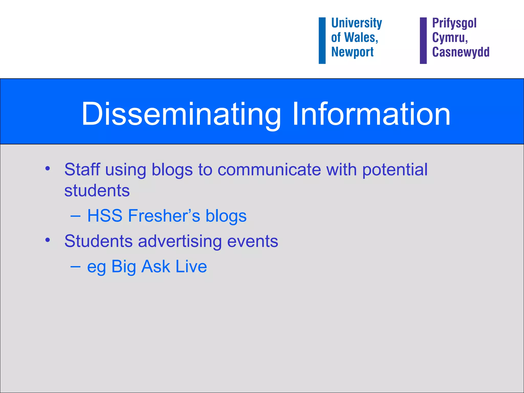 Disseminating Information Staff using blogs to communicate with potential students HSS  Fresher’s   blogs Students advertising events eg  Big Ask Live 