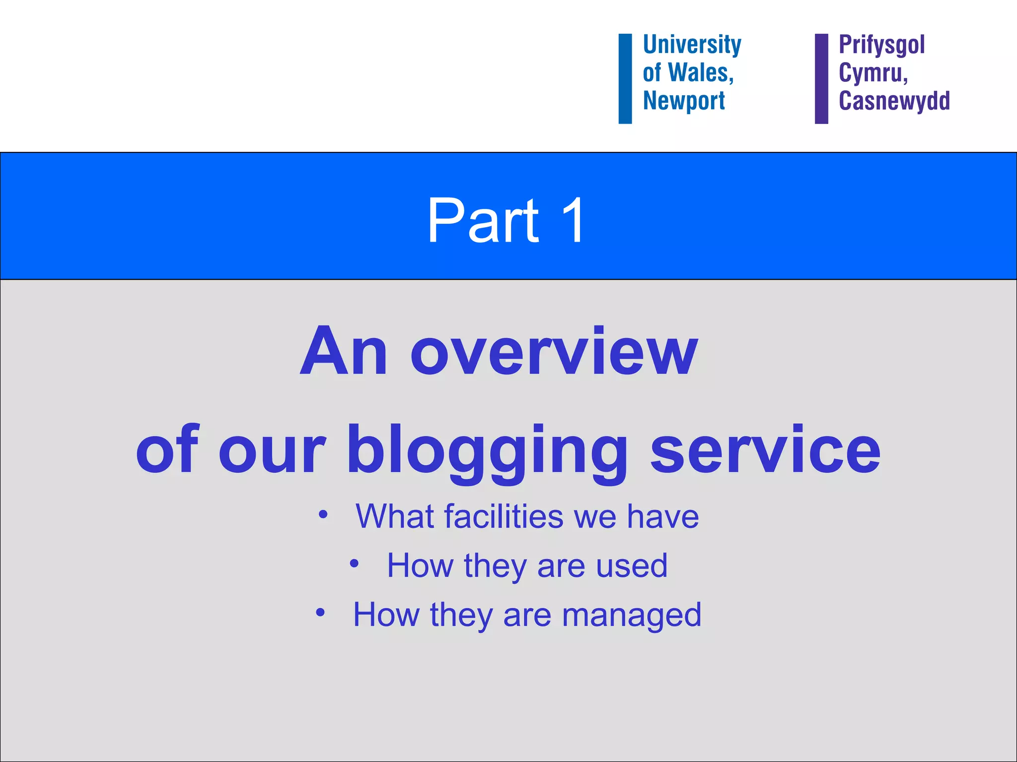 Part 1 An overview  of our blogging service What facilities we have How they are used How they are managed 