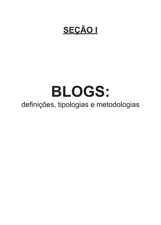 SEÇÃO I




         BLOGS:
definições,­tipologias­e­metodologias




                 25
 