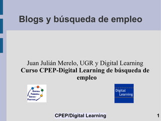 Blogs y búsqueda de empleo Juan Julián Merelo, UGR y Digital Learning Curso CPEP-Digital Learning de búsqueda de empleo 