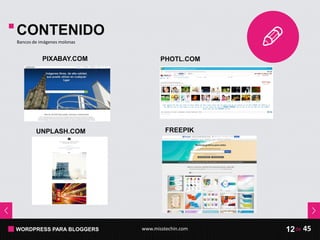 WORDPRESS PARA BLOGGERS www.misstechin.com 45de12
CONTENIDO
Bancos de imágenes molonas
PIXABAY.COM PHOTL.COM
UNPLASH.COM FREEPIK
 